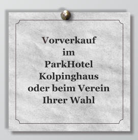 Vorverkauf  im  ParkHotel Kolpinghaus oder beim Verein Ihrer Wahl
