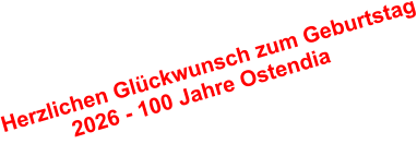 Herzlichen Glckwunsch zum Geburtstag            2026 - 100 Jahre Ostendia